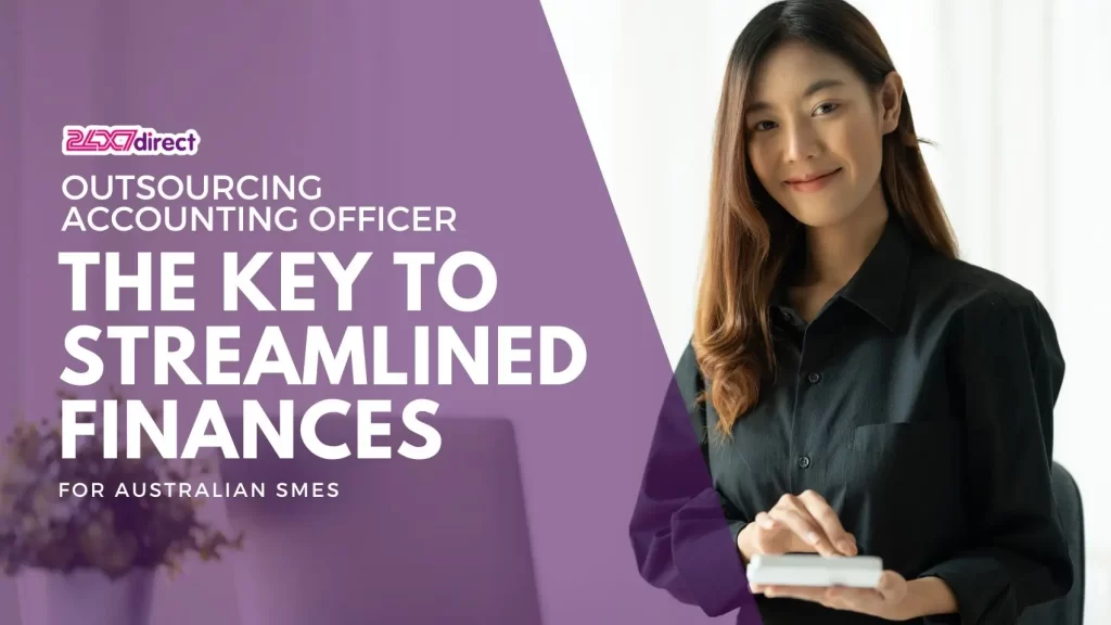 Outsourcing Accounting Officer: The Key to Streamlined Finances for Australian SMEs | 24x7 Direct