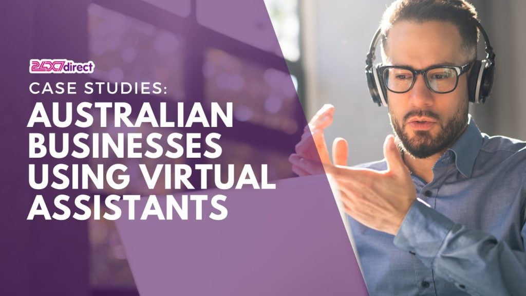 Case Studies Australian Businesses Using Virtual Assistants | 24x7 Direct
