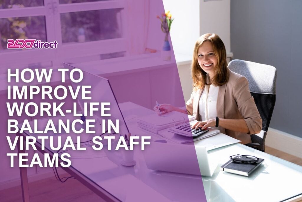 How to Improve Work Life Balance in Virtual Staff Teams | 24x7 Direct