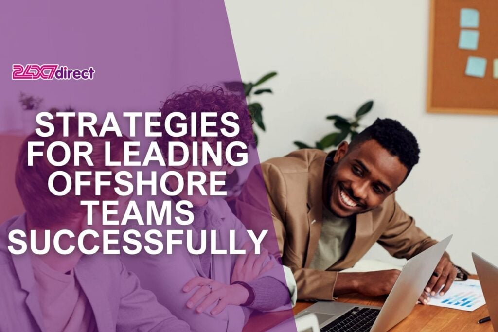 Strategies for Leading Offshore Teams Successfully | 24x7 Direct