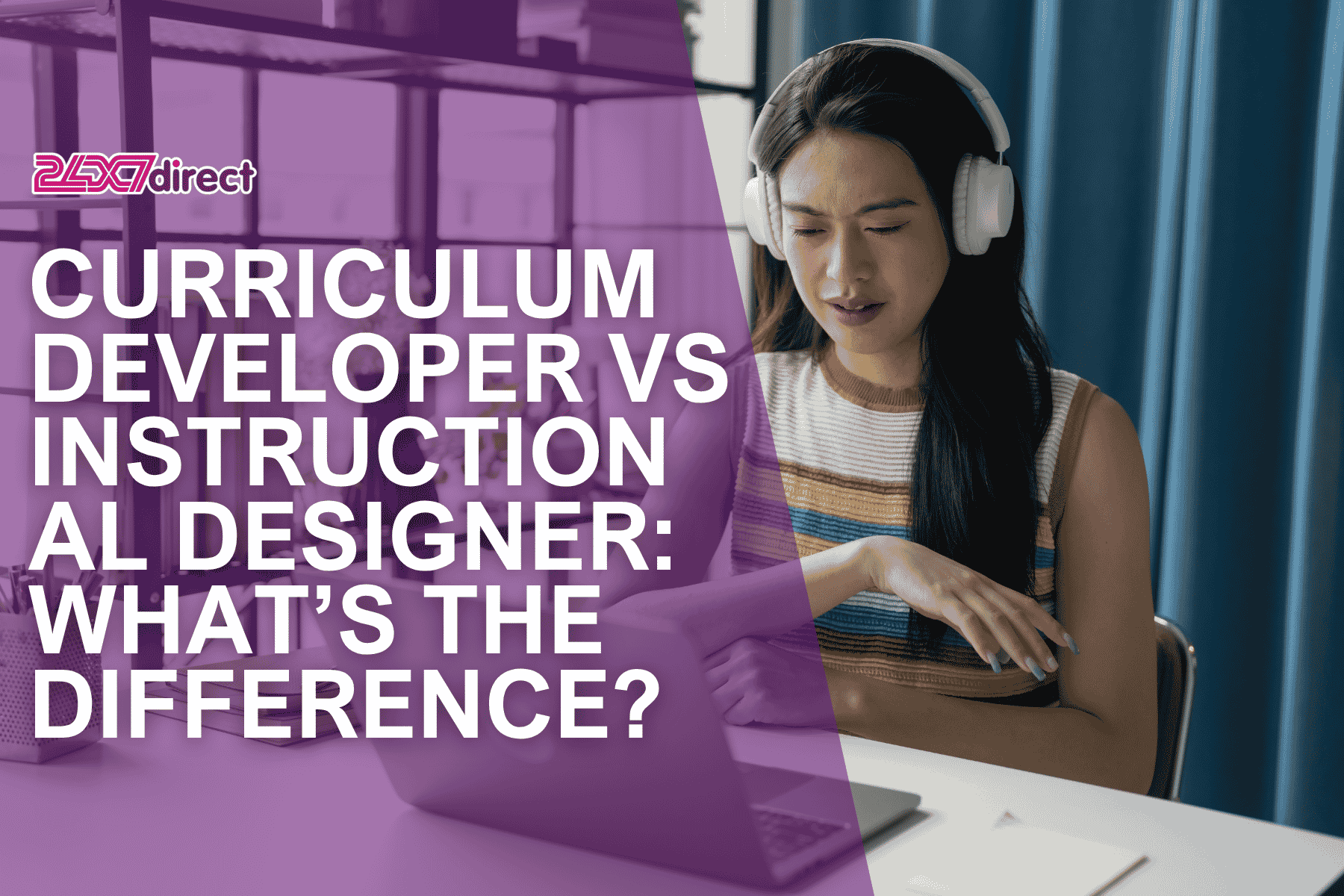 Instructional Developer Curriculum Developer Vs Instructional Designer | 24x7 Direct